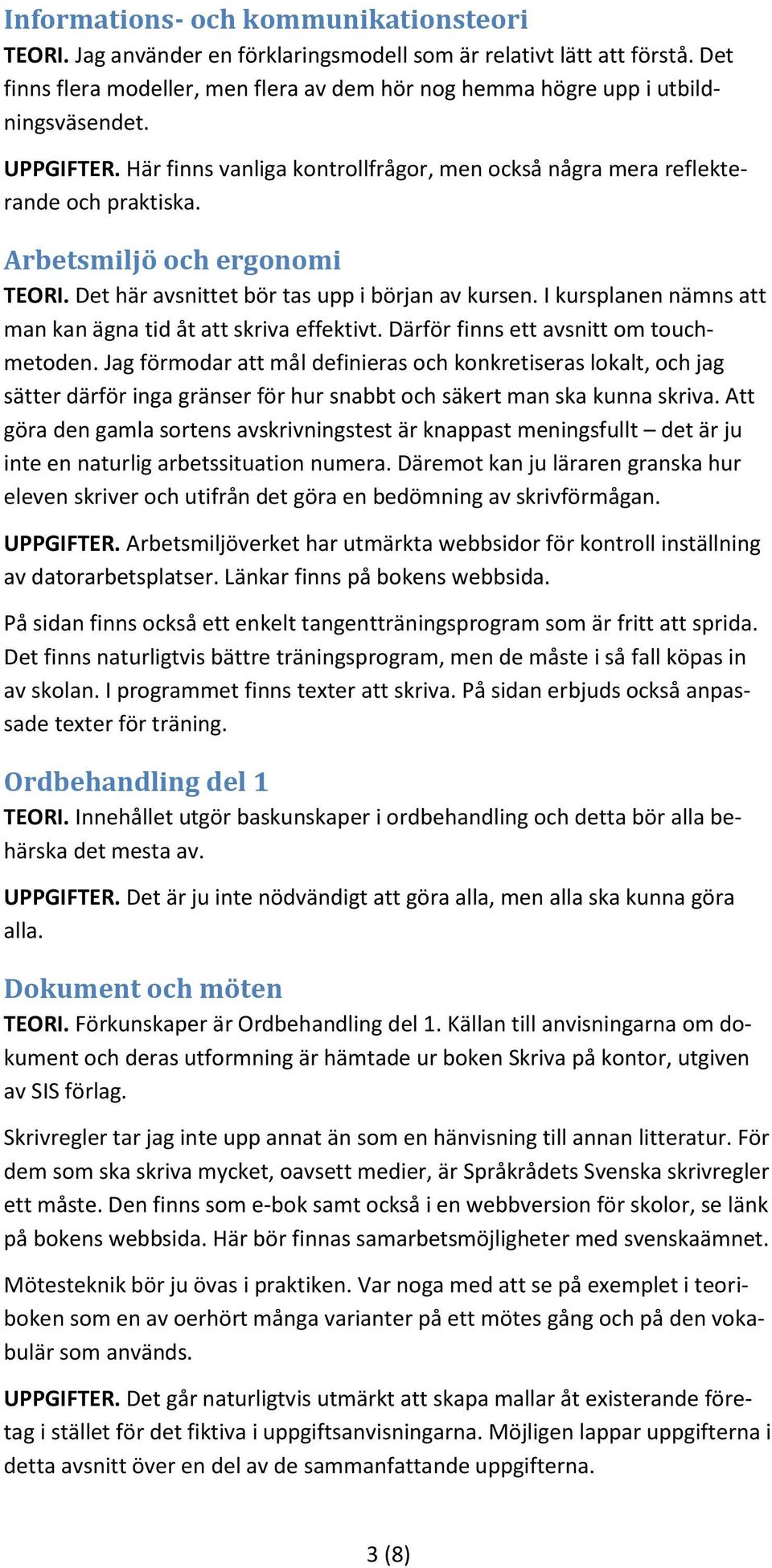 Arbetsmiljö och ergonomi TEORI. Det här avsnittet bör tas upp i början av kursen. I kursplanen nämns att man kan ägna tid åt att skriva effektivt. Därför finns ett avsnitt om touchmetoden.