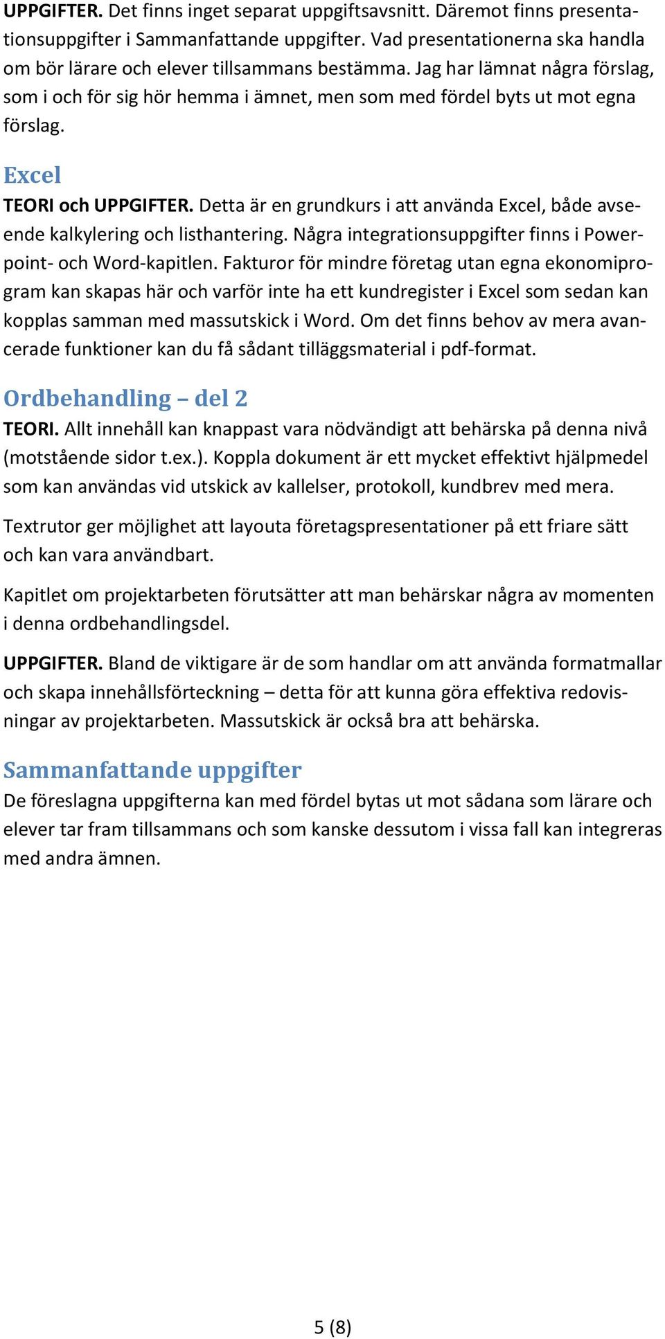 Detta är en grundkurs i att använda Excel, både avseende kalkylering och listhantering. Några integrationsuppgifter finns i Powerpoint- och Word-kapitlen.