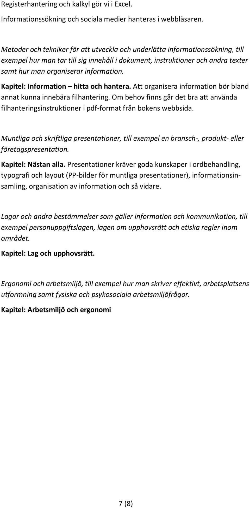 Kapitel: Information hitta och hantera. Att organisera information bör bland annat kunna innebära filhantering.