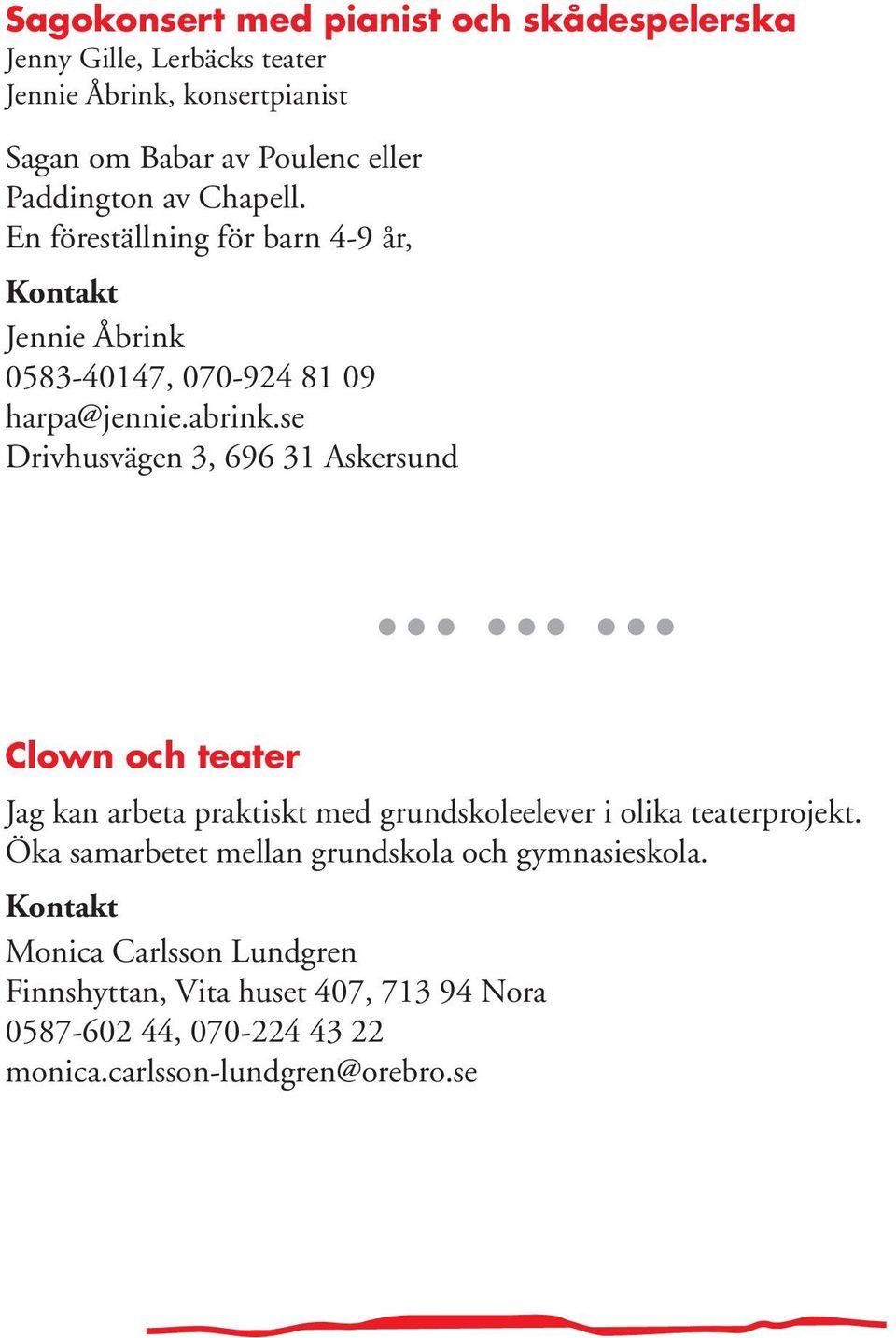 se Drivhusvägen 3, 696 31 Askersund Clown och teater Jag kan arbeta praktiskt med grundskoleelever i olika teaterprojekt.