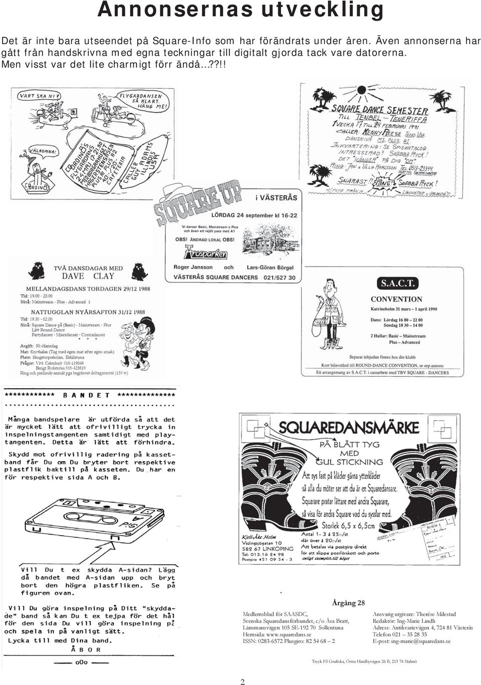 ?!! Årgång 28 Medlemsblad för SAASDC, Svenska dansförbundet, c/o Åsa Bratt, Länsmansvägen 105 SE-192 70 Sollentuna Hemsida: www.squaredans.