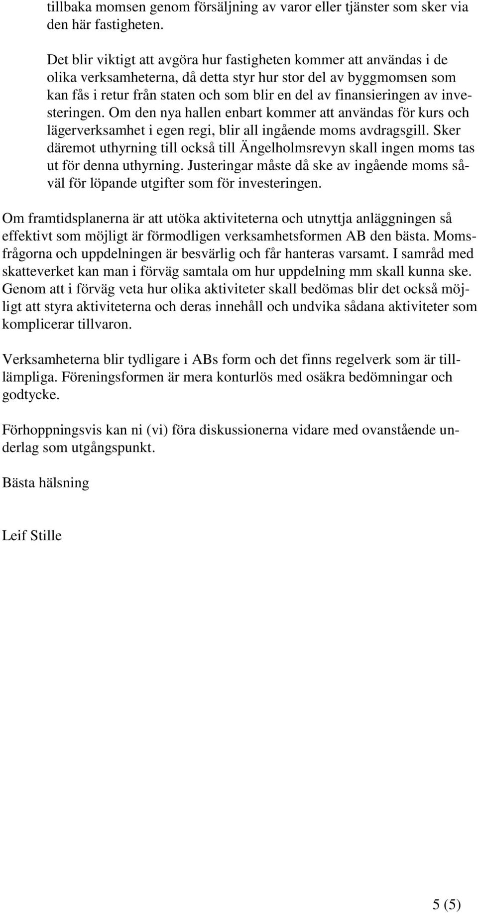 finansieringen av investeringen. Om den nya hallen enbart kommer att användas för kurs och lägerverksamhet i egen regi, blir all ingående moms avdragsgill.