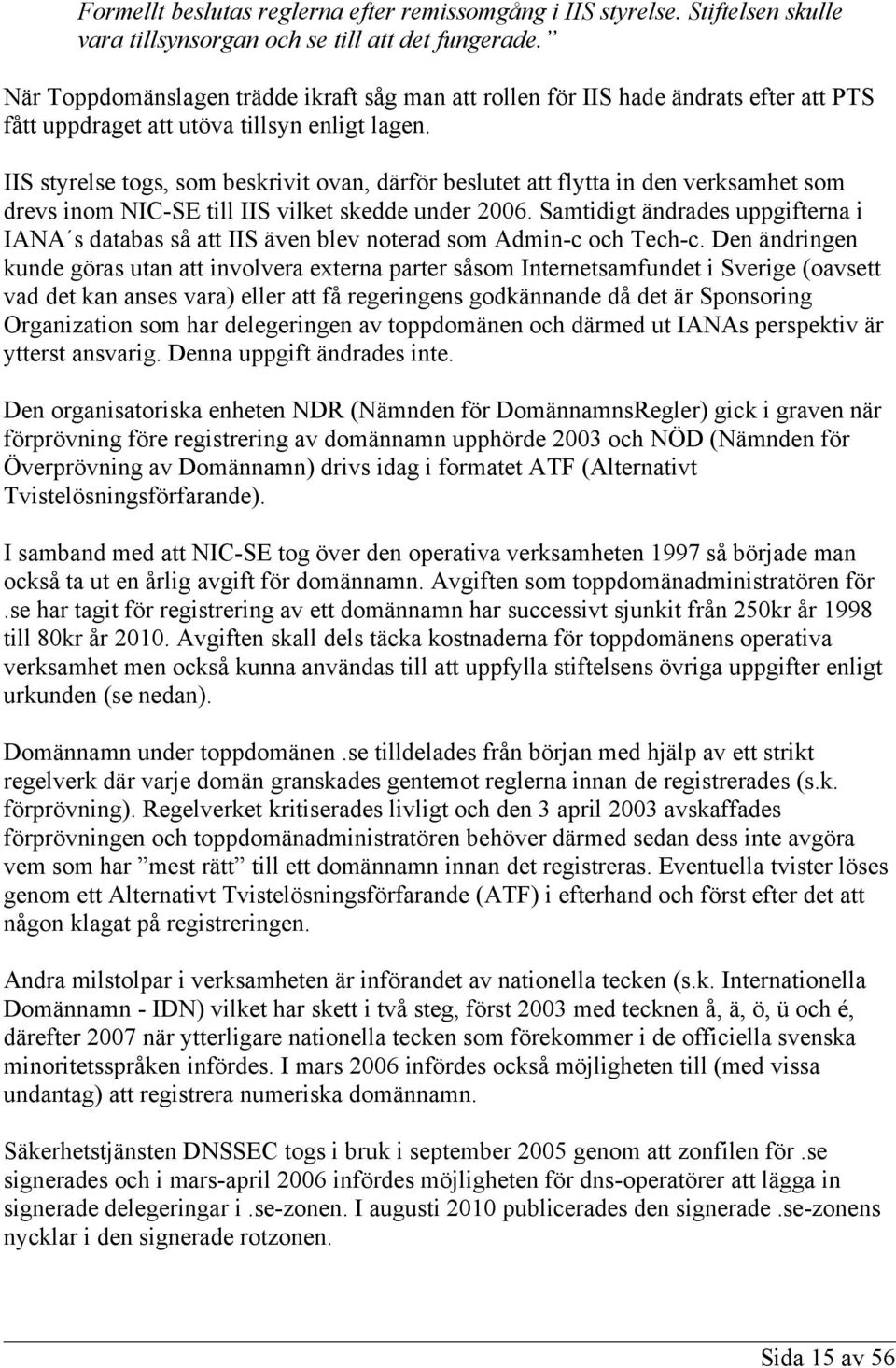 IIS styrelse togs, som beskrivit ovan, därför beslutet att flytta in den verksamhet som drevs inom NIC-SE till IIS vilket skedde under 2006.