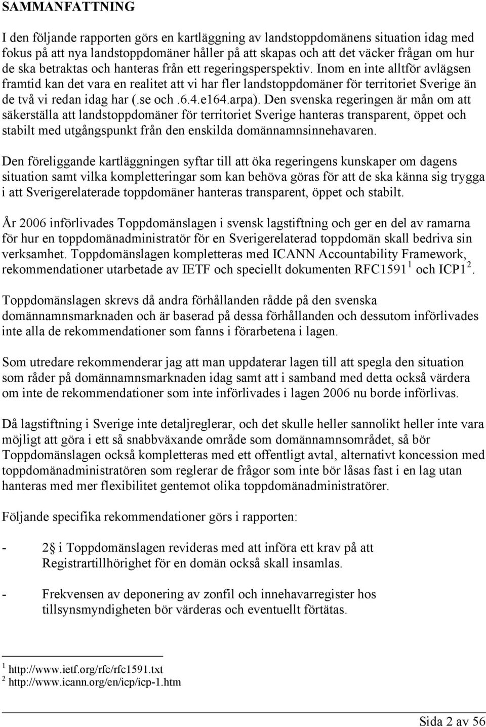 Inom en inte alltför avlägsen framtid kan det vara en realitet att vi har fler landstoppdomäner för territoriet Sverige än de två vi redan idag har (.se och.6.4.e164.arpa).