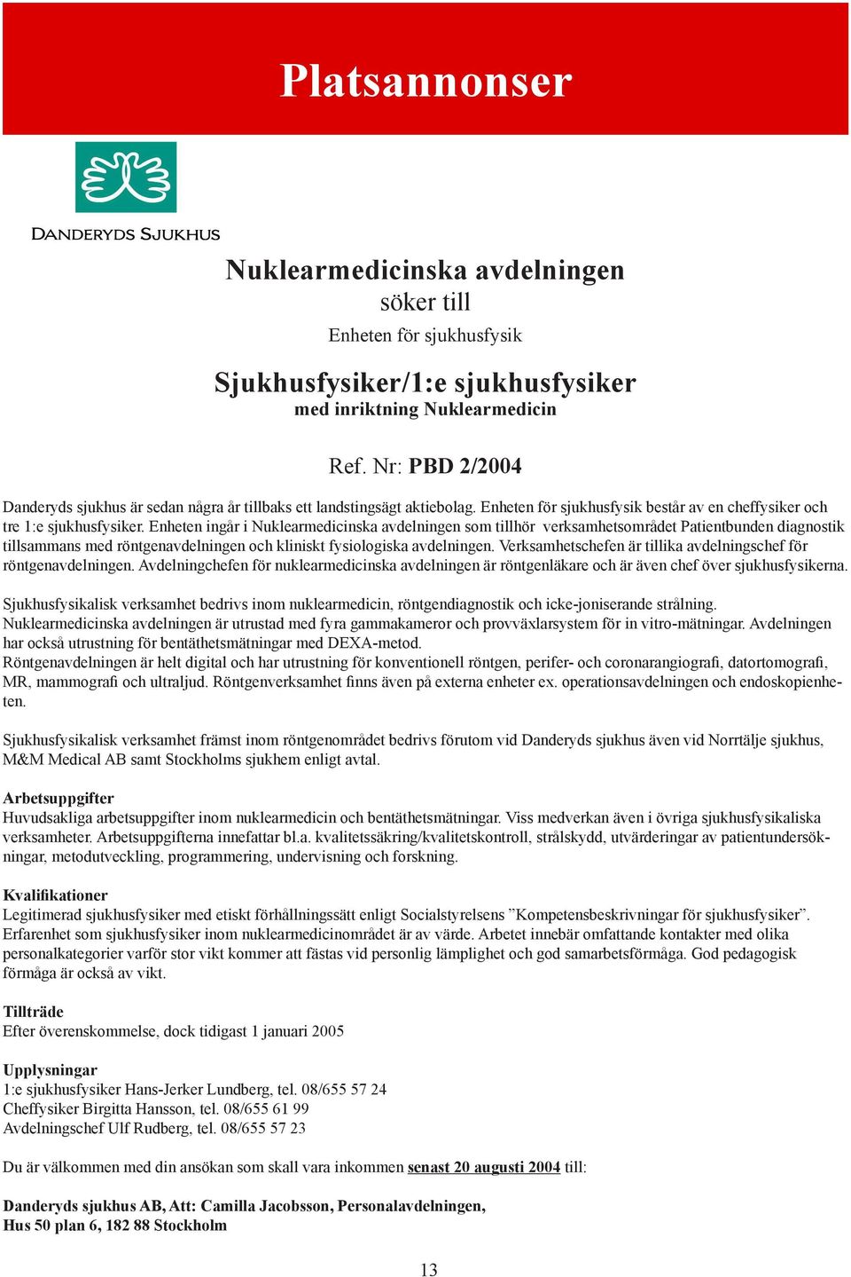 aktiebolag. Enheten Enheten för sjukhusfysik för sjukhusfysik består består av en av cheffysiker en och tre 1:e cheffysiker sjukhusfysiker. och tre Enheten 1:e sjukhusfysiker.