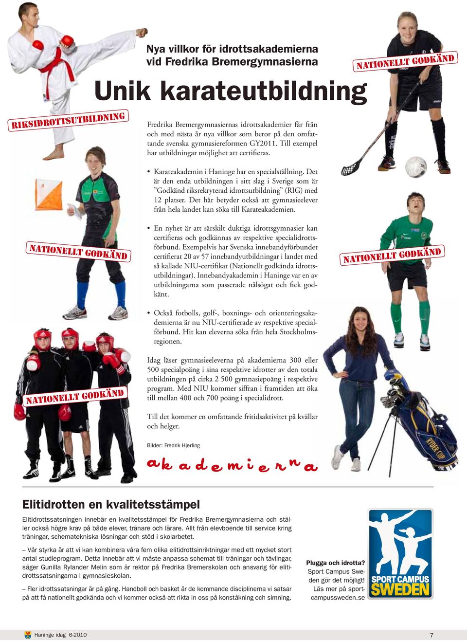 Det är den enda utbildningen i sitt slag i Sverige som är Godkänd riksrekryterad idrottsutbildning (RIG) med 12 platser.