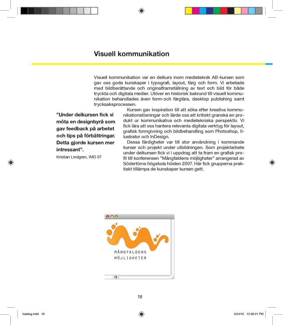 Vi arbetade med bildberättande och originalframställning av text och bild för både tryckta och digitala medier.