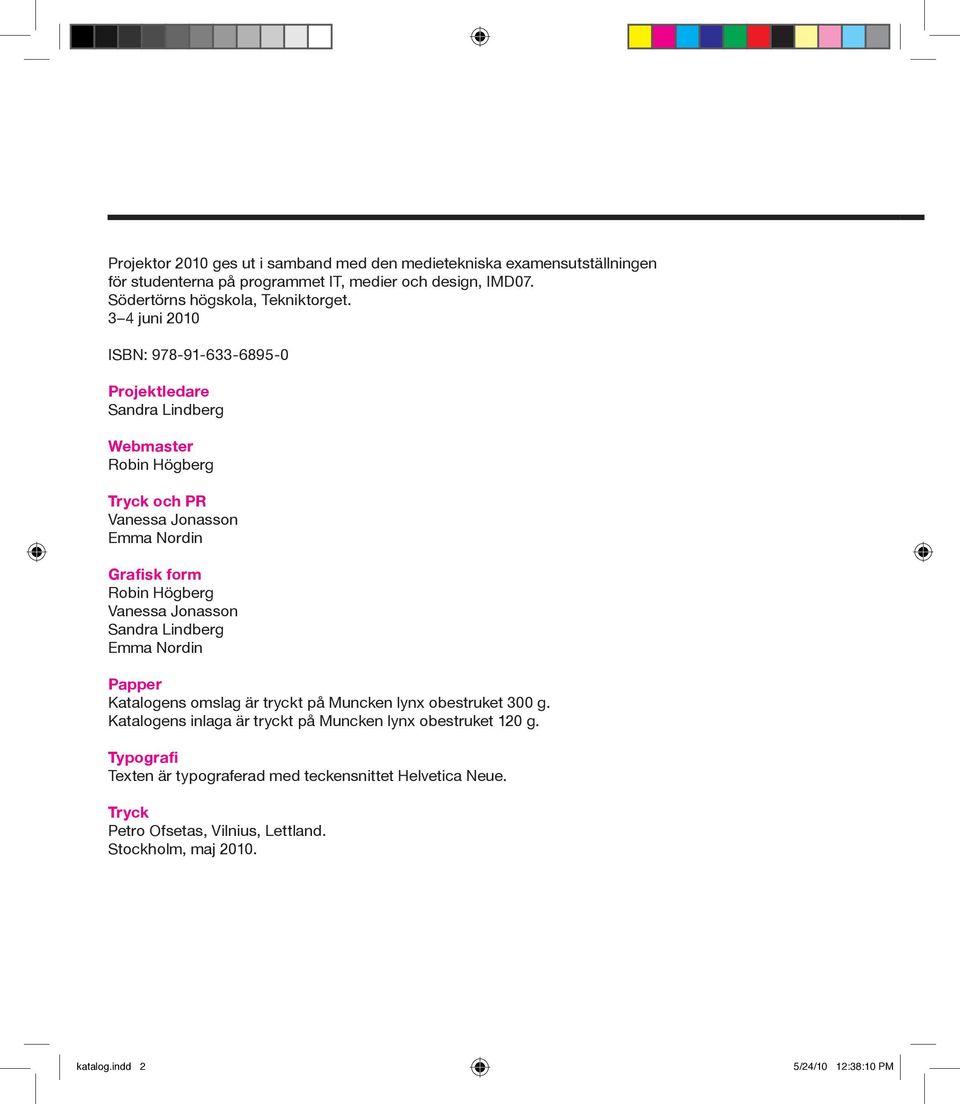 3 4 juni 2010 ISBN: 978-91-633-6895-0 Projektledare Sandra Lindberg Webmaster Robin Högberg Tryck och PR Vanessa Jonasson Emma Nordin Grafisk form Robin Högberg