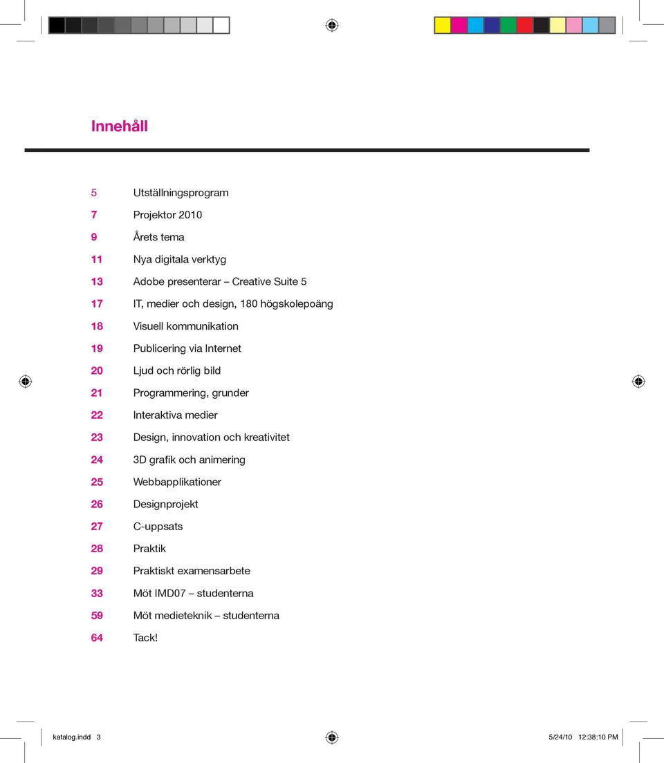 Interaktiva medier 23 Design, innovation och kreativitet 24 3D grafik och animering 25 Webbapplikationer 26 Designprojekt 27 C-uppsats