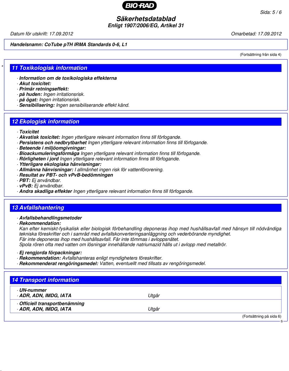 12 Ekologisk information Toxicitet Akvatisk toxicitet: Ingen ytterligare relevant information finns till förfogande.