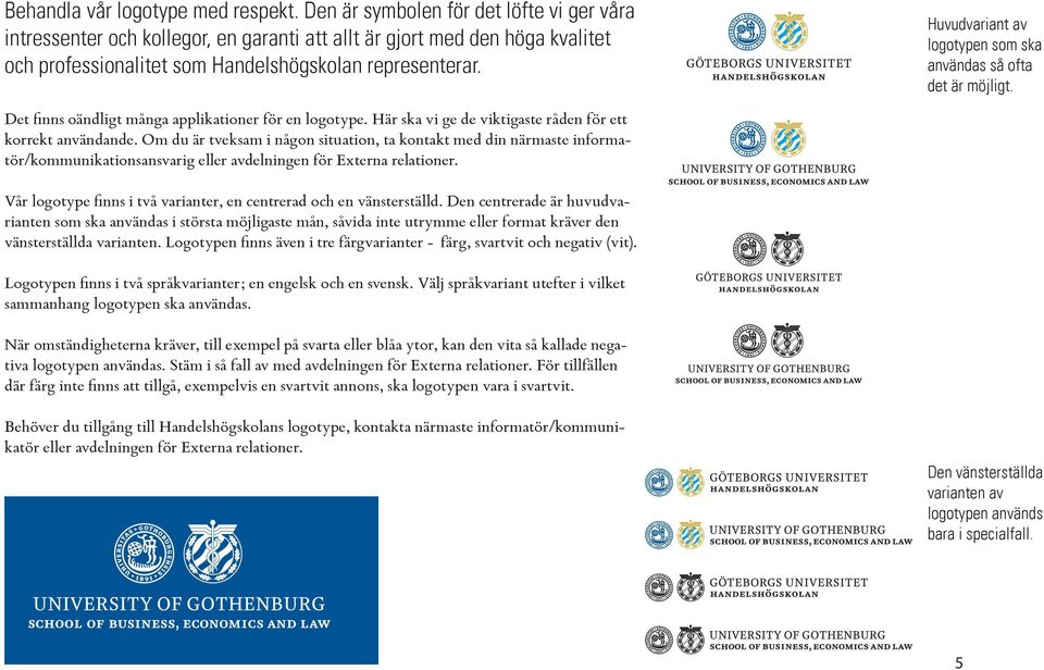 Huvudvariant av logotypen som ska användas så ofta det är möjligt. Det finns oändligt många applikationer för en logotype. Här ska vi ge de viktigaste råden för ett korrekt användande.