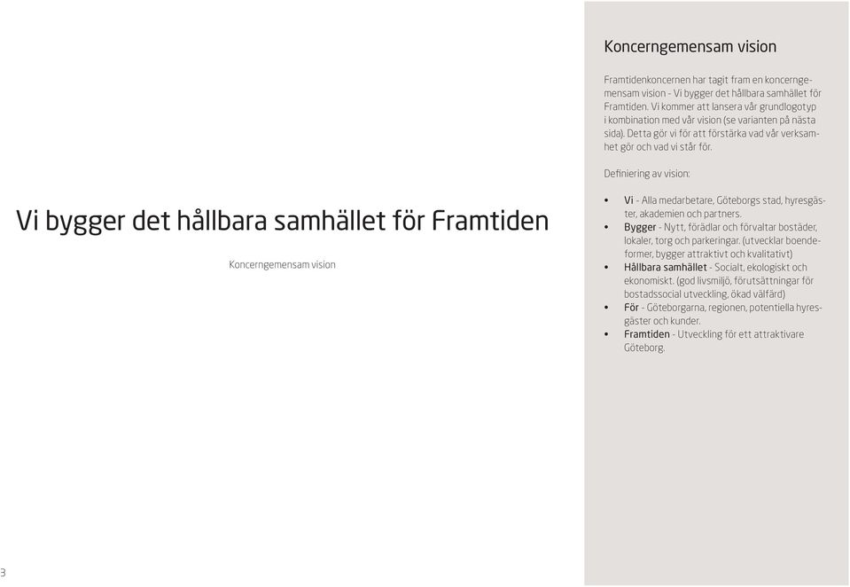 Definiering av vision: Vi bygger det hållbara samhället för Framtiden Koncerngemensam vision Vi - Alla medarbetare, Göteborgs stad, hyresgäster, akademien och partners.