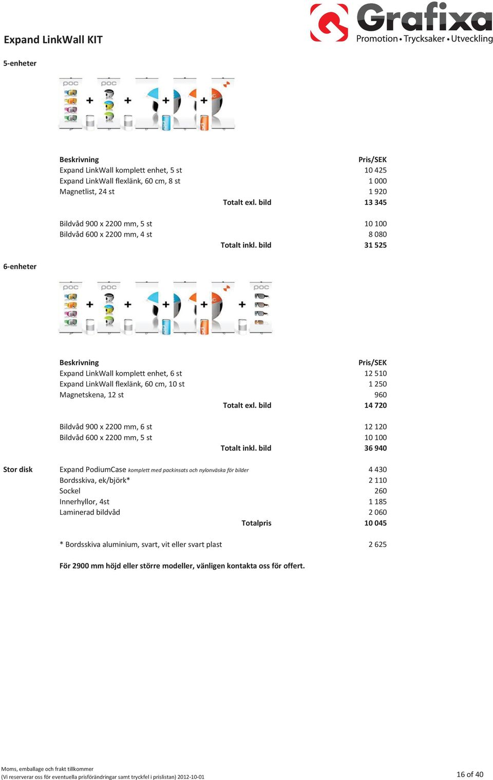 bild 31 525 Beskrivning Pris/SEK Expand LinkWall komplett enhet, 6 st 12 510 Expand LinkWall flexlänk, 60 cm, 10 st 1 250 Magnetskena, 12 st 960 Totalt exl.