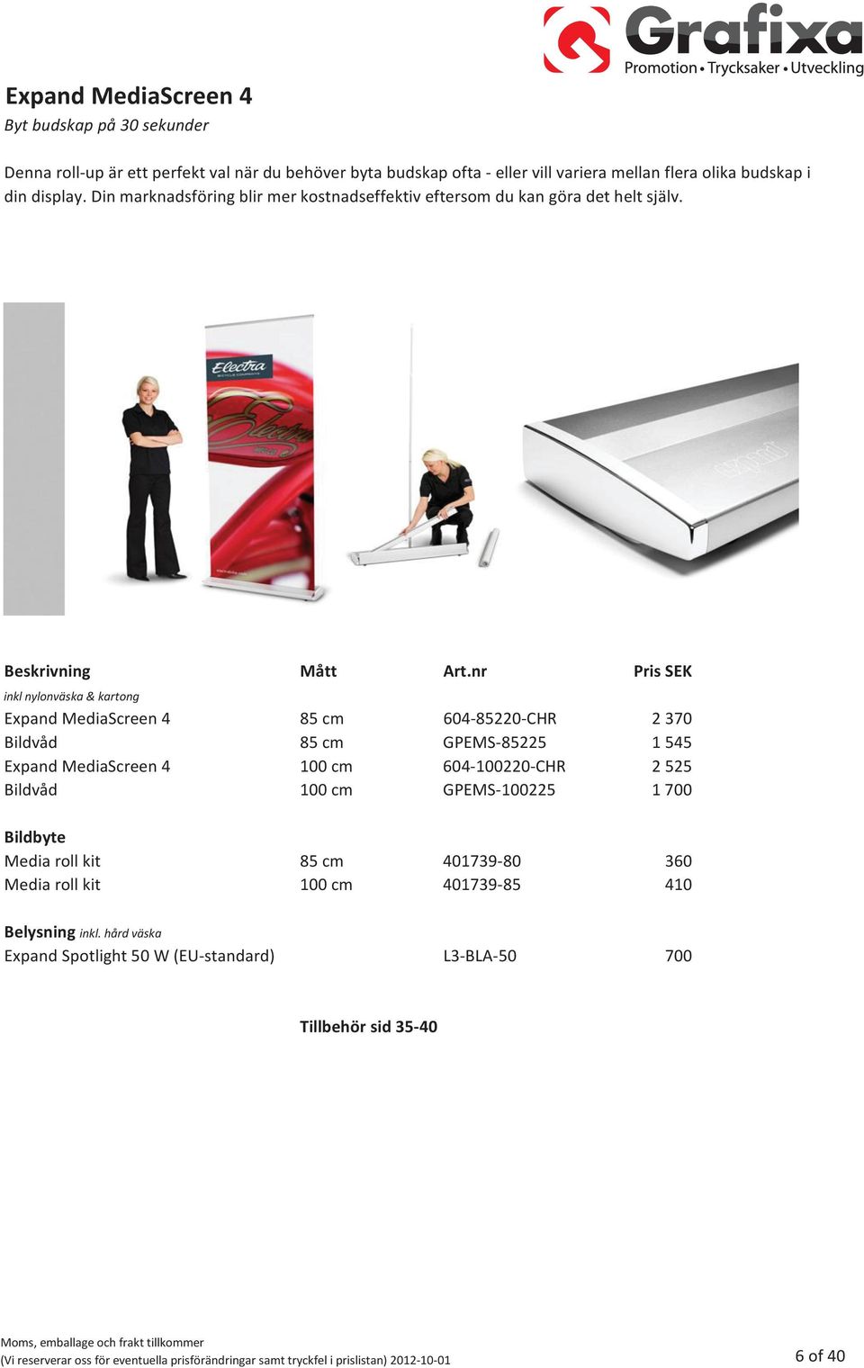 inkl nylonväska & kartong Expand MediaScreen 4 85 cm 604-85220-CHR 2 370 Bildvåd 85 cm GPEMS-85225 1 545 Expand MediaScreen 4 100 cm 604-100220-CHR 2 525 Bildvåd 100 cm