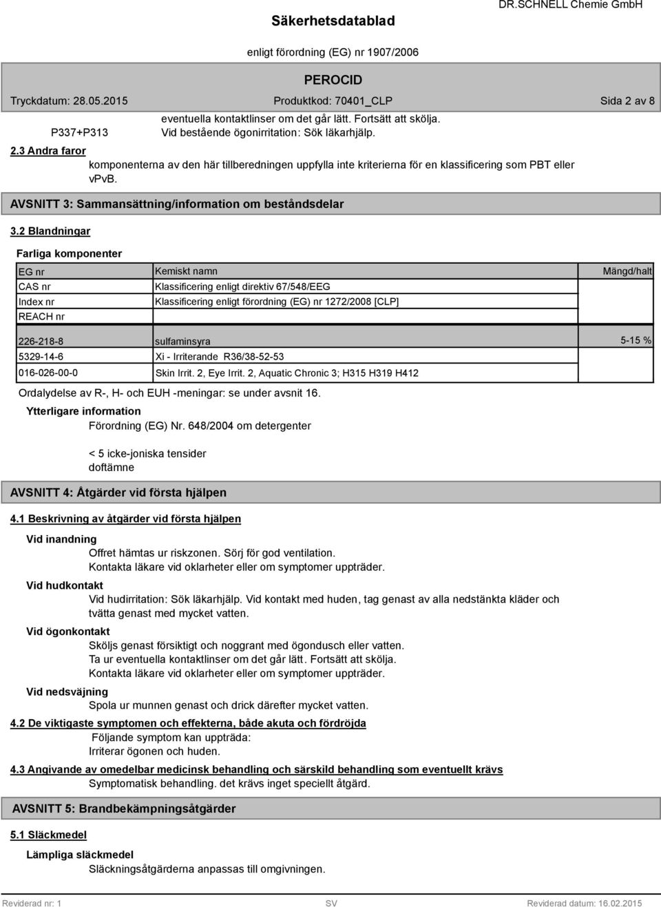 2 Blandningar Farliga komponenter EG nr CAS nr Index nr REACH nr Kemiskt namn Klassificering enligt direktiv 67/548/EEG Klassificering enligt förordning (EG) nr 1272/2008 [CLP] Mängd/halt 226-218-8