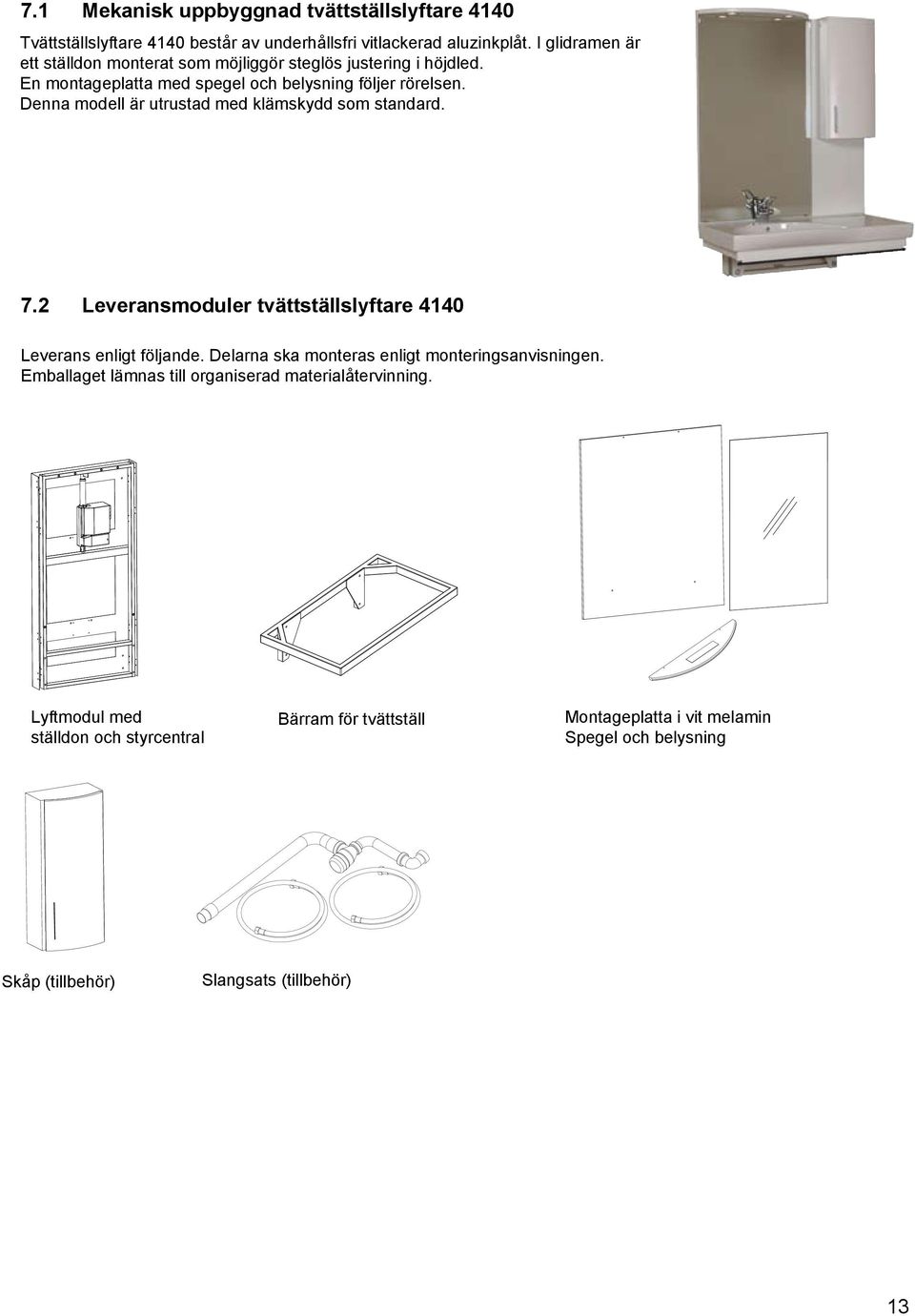 Denna modell är utrustad med klämskydd som standard. 7.2 Leveransmoduler tvättställslyftare 4140 Leverans enligt följande.