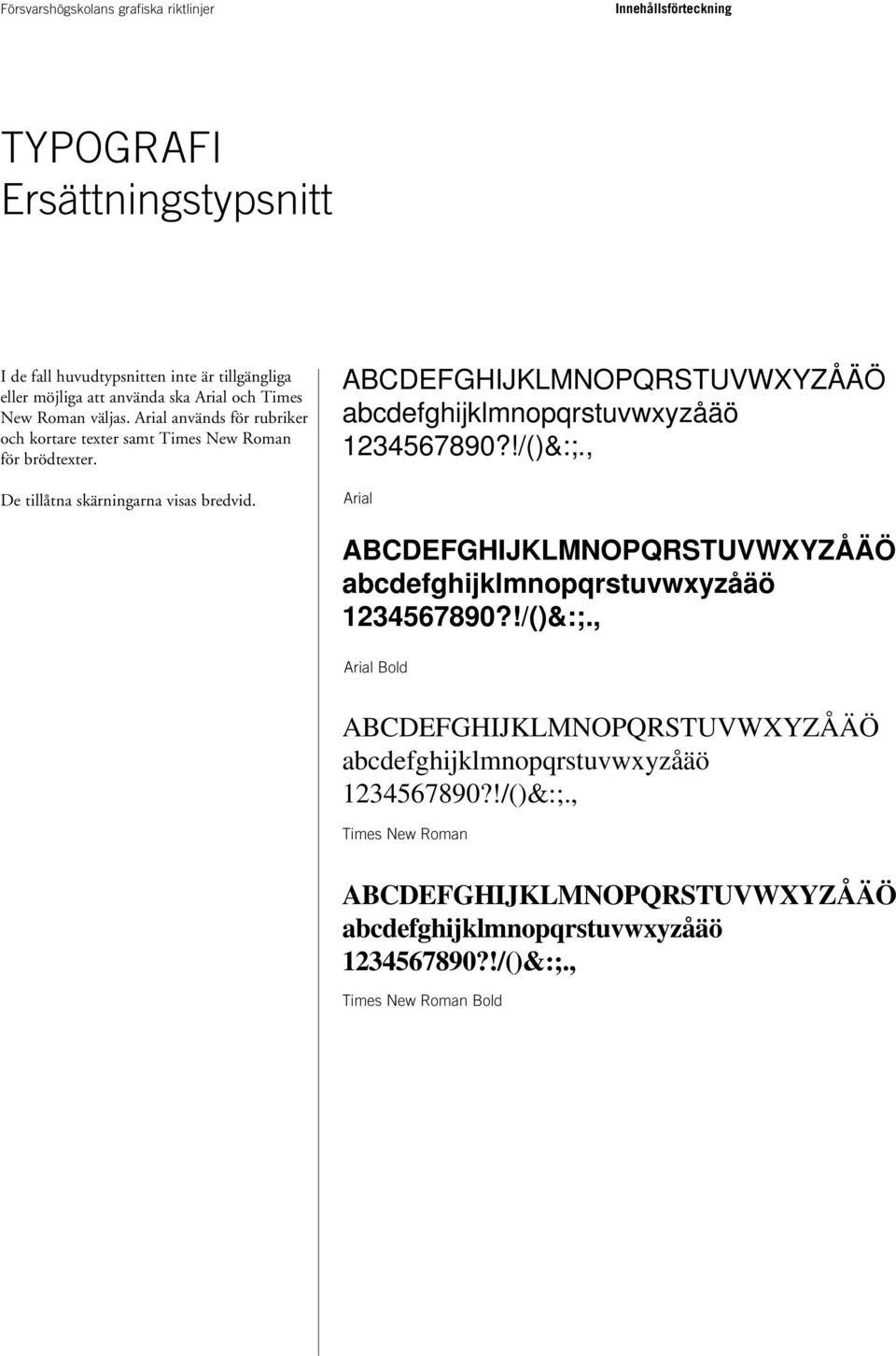 ABCDEFGHIJKLMNOPQRSTUVWXYZÅÄÖ abcdefghijklmnopqrstuvwxyzåäö 1234567890?!/()&:;., Arial ABCDEFGHIJKLMNOPQRSTUVWXYZÅÄÖ abcdefghijklmnopqrstuvwxyzåäö 1234567890?