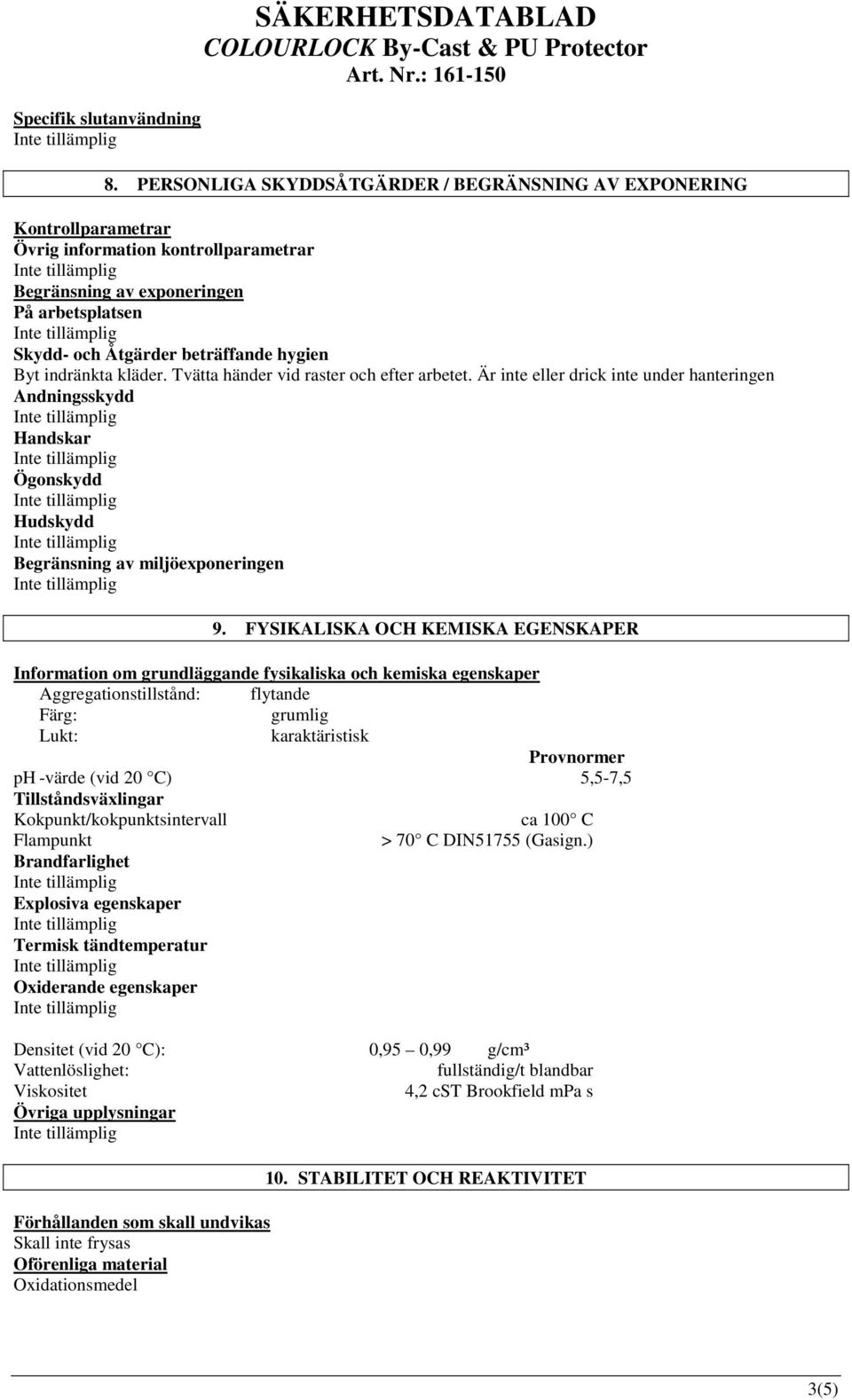 indränkta kläder. Tvätta händer vid raster och efter arbetet. Är inte eller drick inte under hanteringen Andningsskydd Handskar Ögonskydd Hudskydd Begränsning av miljöexponeringen 9.