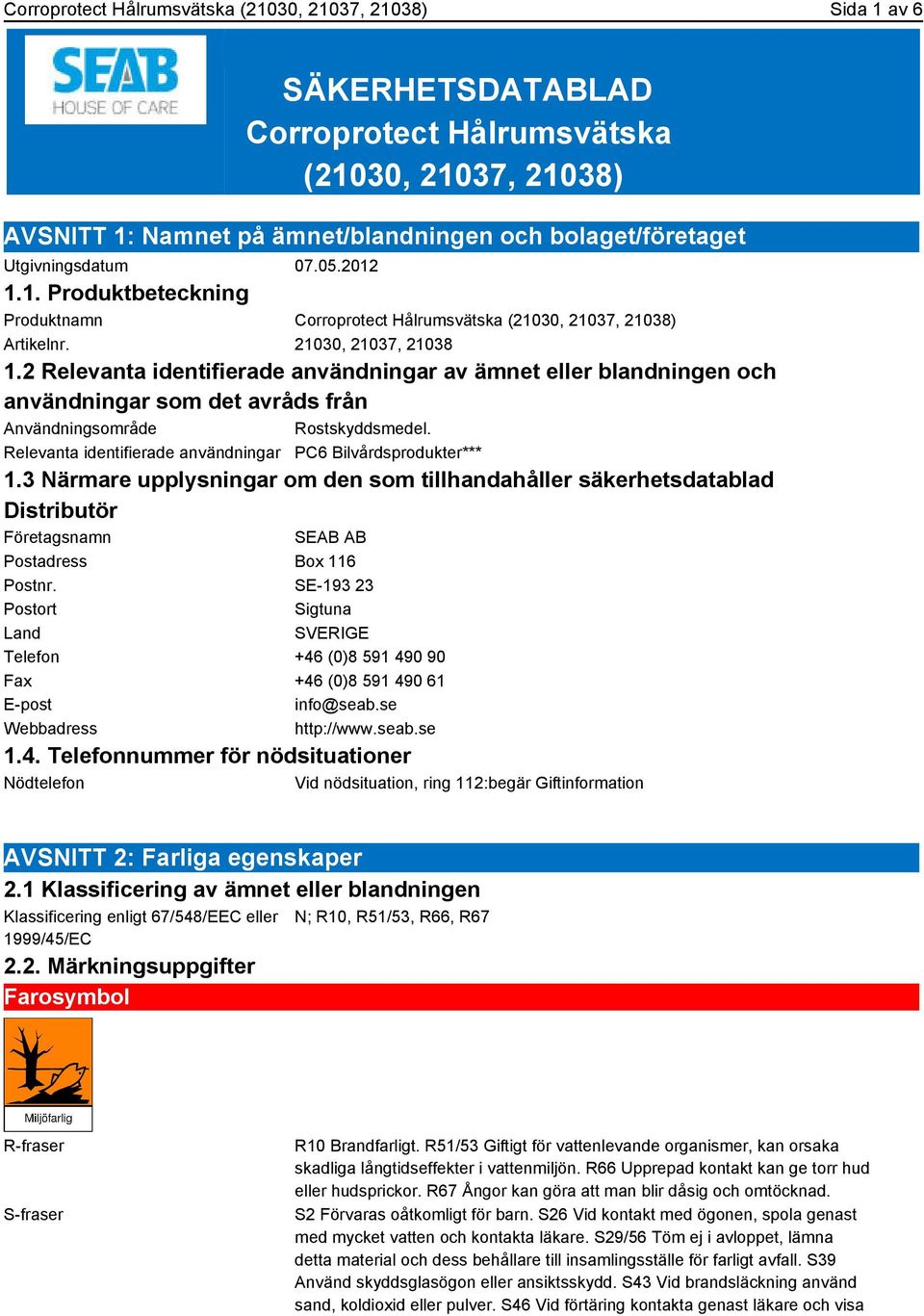 2 Relevanta identifierade användningar av ämnet eller blandningen och användningar som det avråds från Användningsområde Rostskyddsmedel.