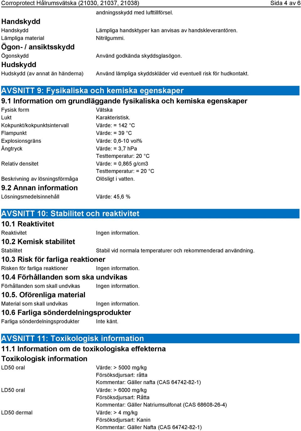 AVSNITT 9: Fysikaliska och kemiska egenskaper 9.1 Information om grundläggande fysikaliska och kemiska egenskaper Fysisk form Vätska Lukt Karakteristisk.