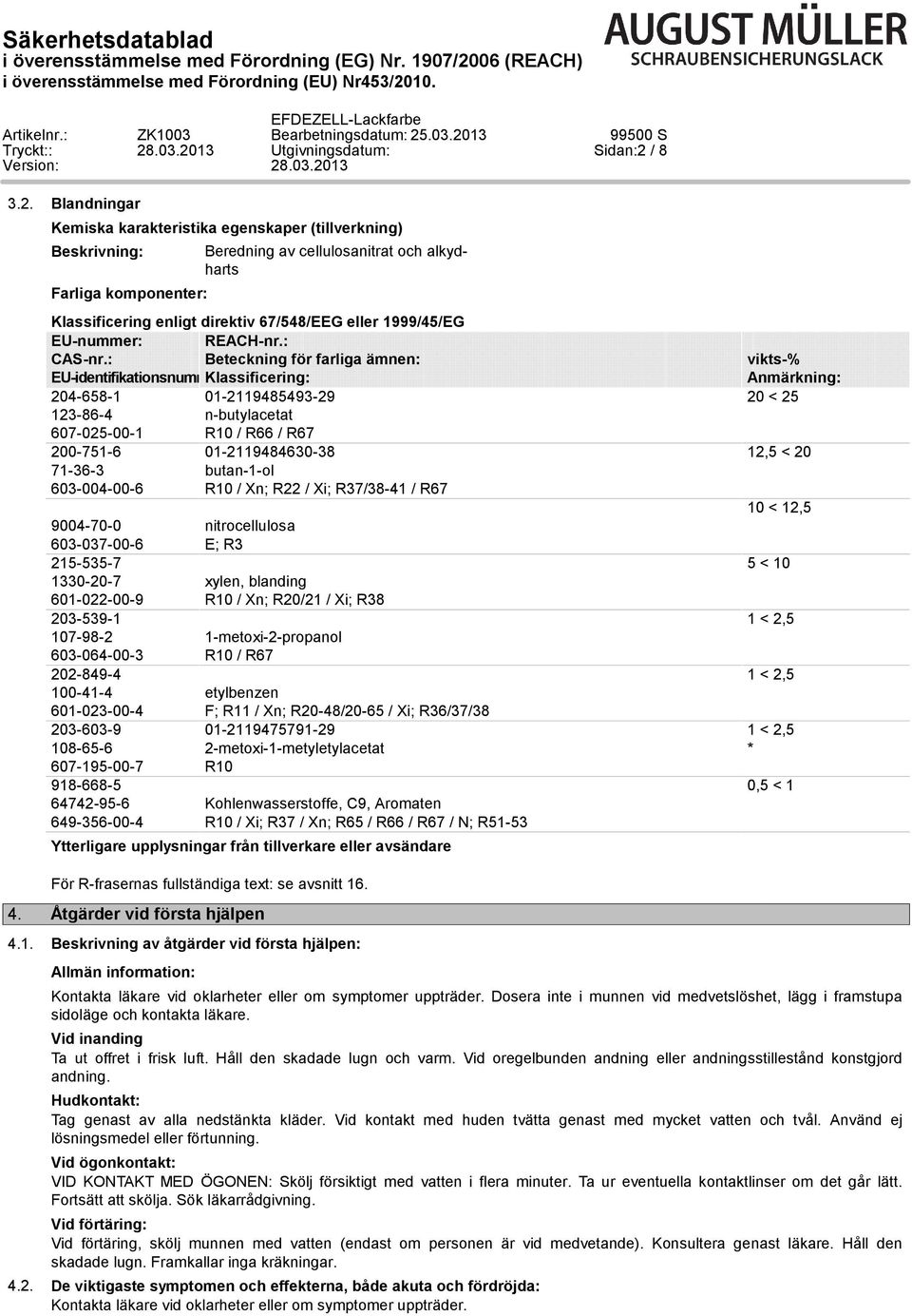 Blandningar Kemiska karakteristika egenskaper (tillverkning) Beskrivning: Farliga komponenter: Beredning av cellulosanitrat och alkydharts Klassificering enligt direktiv 67/548/EEG eller 1999/45/EG