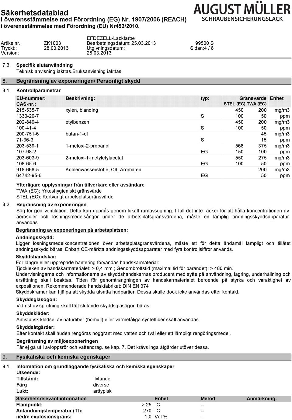 etylbenzen butan-1-ol 1-metoxi-2-propanol 2-metoxi-1-metyletylacetat Kohlenwasserstoffe, C9, Aromaten Ytterligare upplysningar från tillverkare eller avsändare TWA (EC): Yrkeshygieniskt gränsvärde