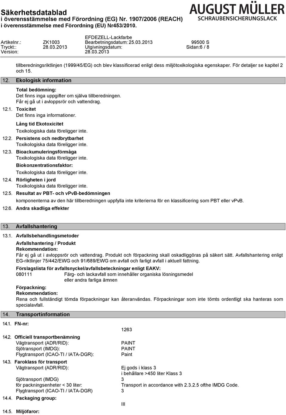 Lång tid Ekotoxicitet 12.2. Persistens och nedbrytbarhet 12.3. Bioackumuleringsförmåga Biokonzentrationsfaktor: 12.4. Rörligheten i jord 12.5.