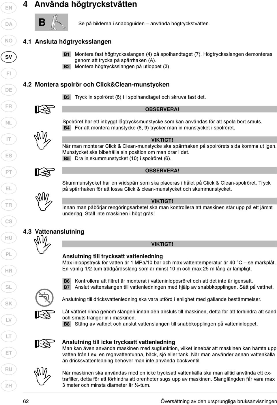 2 Montera spolrör och Click&Clean-munstycken B3 Tryck in spolröret (6) i i spolhandtaget och skruva fast det. OBSERVERA!