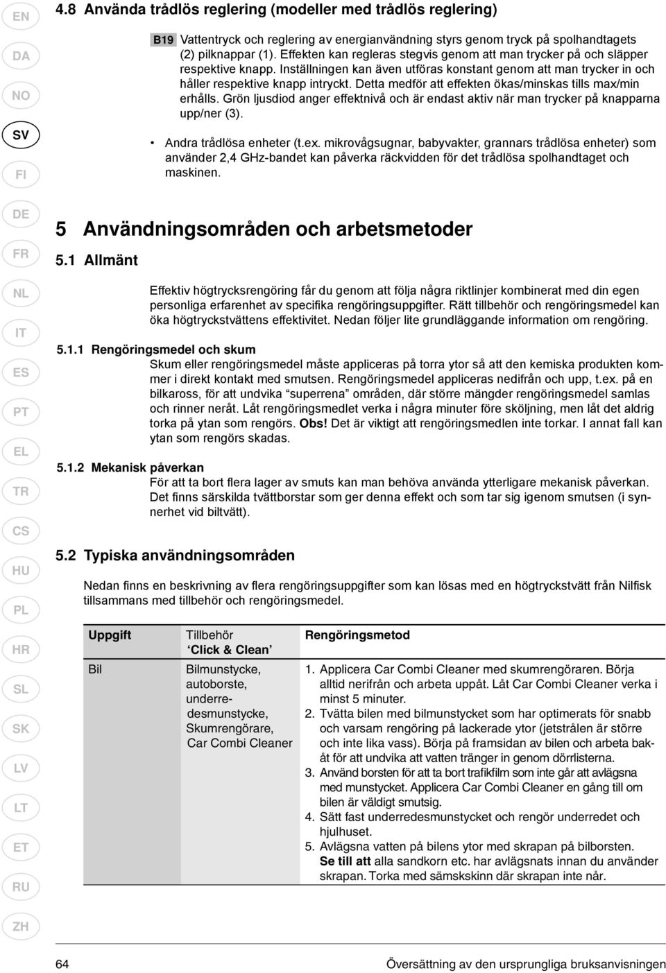 Detta medför att effekten ökas/minskas tills max/min erhålls. Grön ljusdiod anger effektnivå och är endast aktiv när man trycker på knapparna upp/ner (3). Andra trådlösa enheter (t.ex.