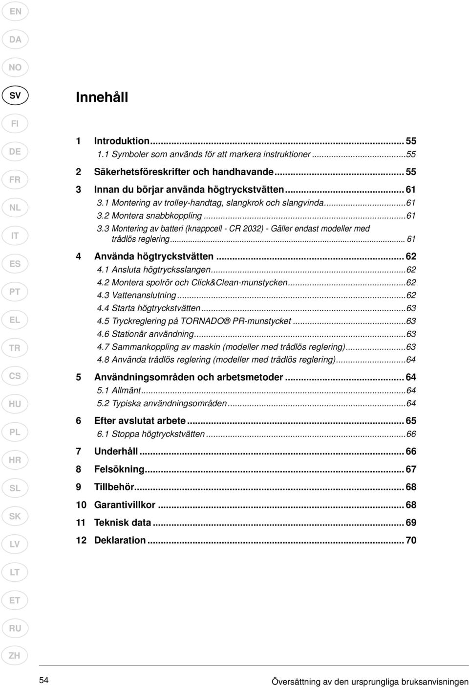 .. 61 4 Använda högtryckstvätten... 62 4.1 Ansluta högtrycksslangen...62 4.2 Montera spolrör och Click&Clean-munstycken...62 4.3 Vattenanslutning...62 4.4 Starta högtryckstvätten...63 4.