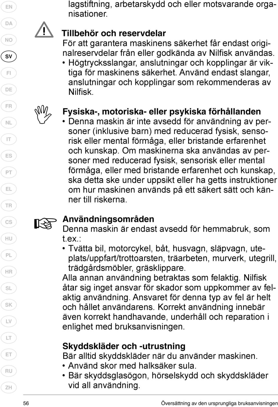 Högtrycksslangar, anslutningar och kopplingar är viktiga för maskinens säkerhet. Använd endast slangar, anslutningar och kopplingar som rekommenderas av Nilfi sk.