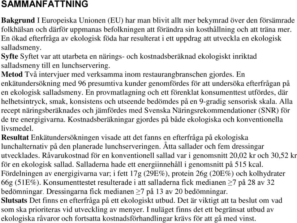 Syfte Syftet var att utarbeta en närings- och kostnadsberäknad ekologiskt inriktad salladsmeny till en lunchservering. Metod Två intervjuer med verksamma inom restaurangbranschen gjordes.