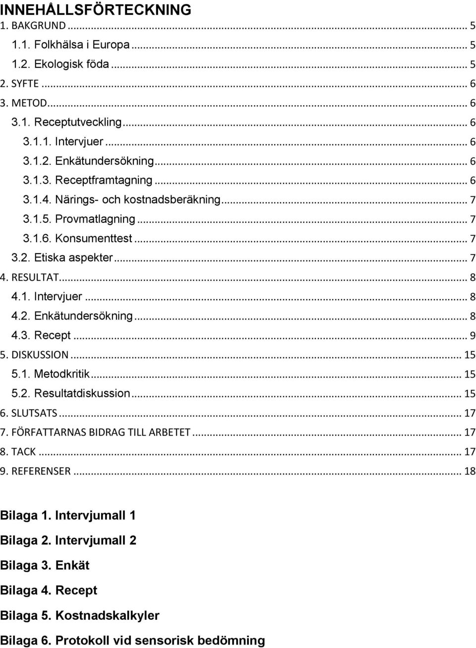 .. 8 4.2. Enkätundersökning... 8 4.3. Recept... 9 5. DISKUSSION... 15 5.1. Metodkritik... 15 5.2. Resultatdiskussion... 15 6. SLUTSATS... 17 7. FÖRFATTARNAS BIDRAG TILL ARBETET... 17 8.