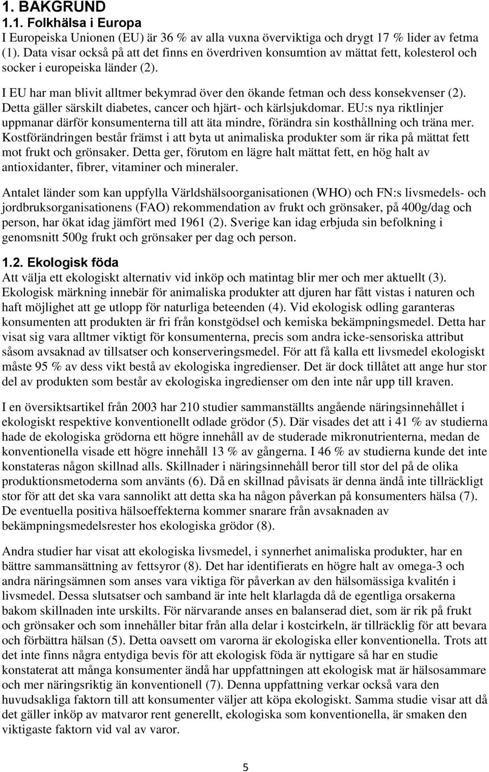 I EU har man blivit alltmer bekymrad över den ökande fetman och dess konsekvenser (2). Detta gäller särskilt diabetes, cancer och hjärt- och kärlsjukdomar.