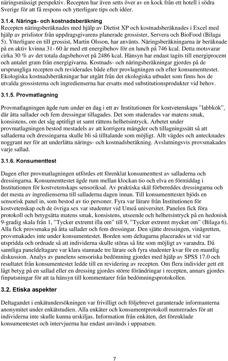 BioFood (Bilaga 5). Ytterligare en till grossist, Martin Olsson, har använts. Näringsberäkningarna är beräknade på en aktiv kvinna 31-60 år med ett energibehov för en lunch på 746 kcal.