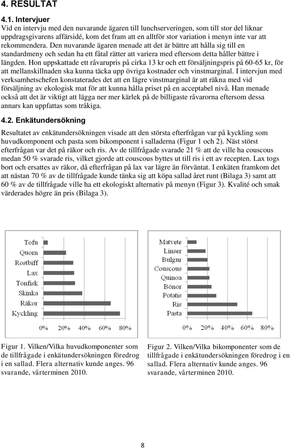 rekommendera. Den nuvarande ägaren menade att det är bättre att hålla sig till en standardmeny och sedan ha ett fåtal rätter att variera med eftersom detta håller bättre i längden.