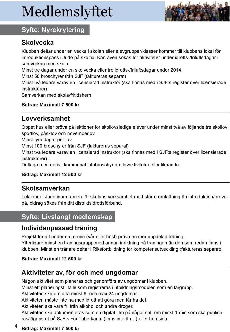 Minst 50 broschyrer från SJF (faktureras separat) Minst två ledare varav en licensierad instruktör (ska finnas med i SJF:s register över licensierade instruktörer) Samverkan med skola/fritidshem