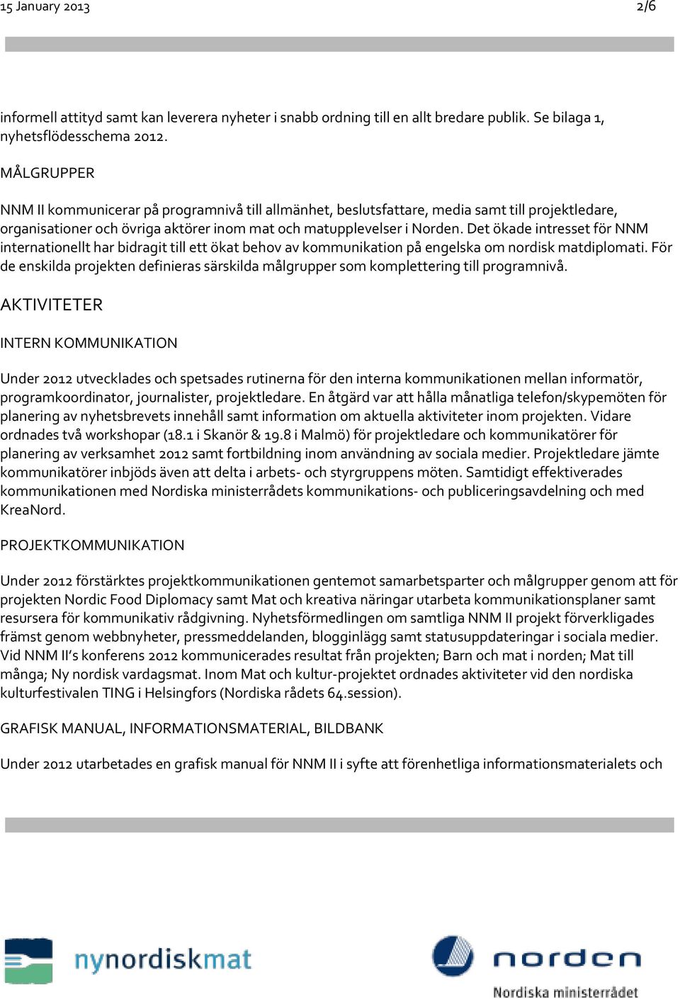 Det ökade intresset för NNM internationellt har bidragit till ett ökat behov av kommunikation på engelska om nordisk matdiplomati.