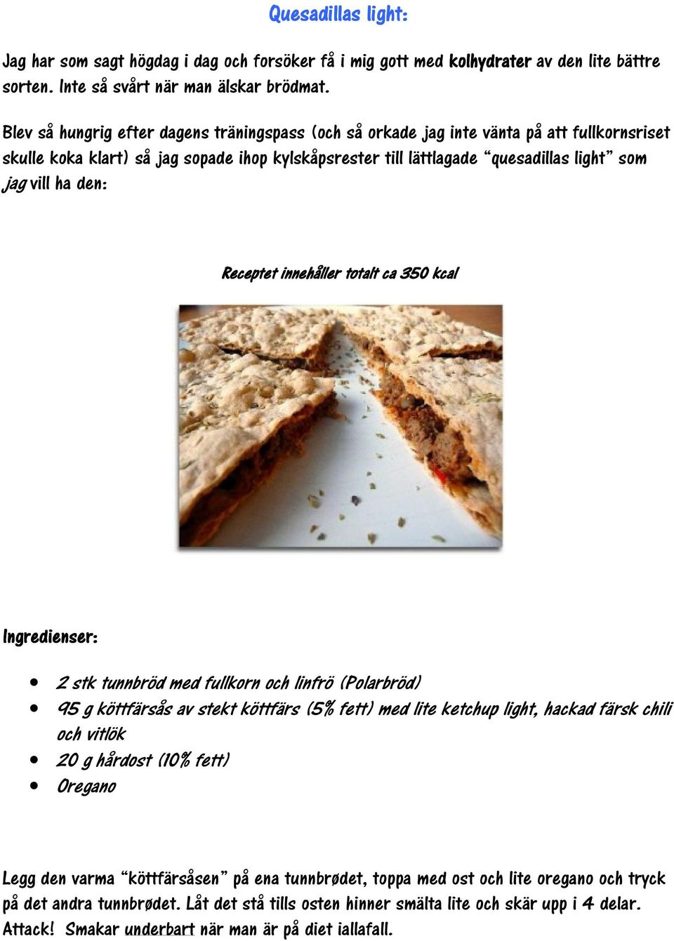 den: Receptet innehåller totalt ca 350 kcal Ingredienser: 2 stk tunnbröd med fullkorn och linfrö (Polarbröd) 95 g köttfärsås av stekt köttfärs (5% fett) med lite ketchup light, hackad färsk chili och