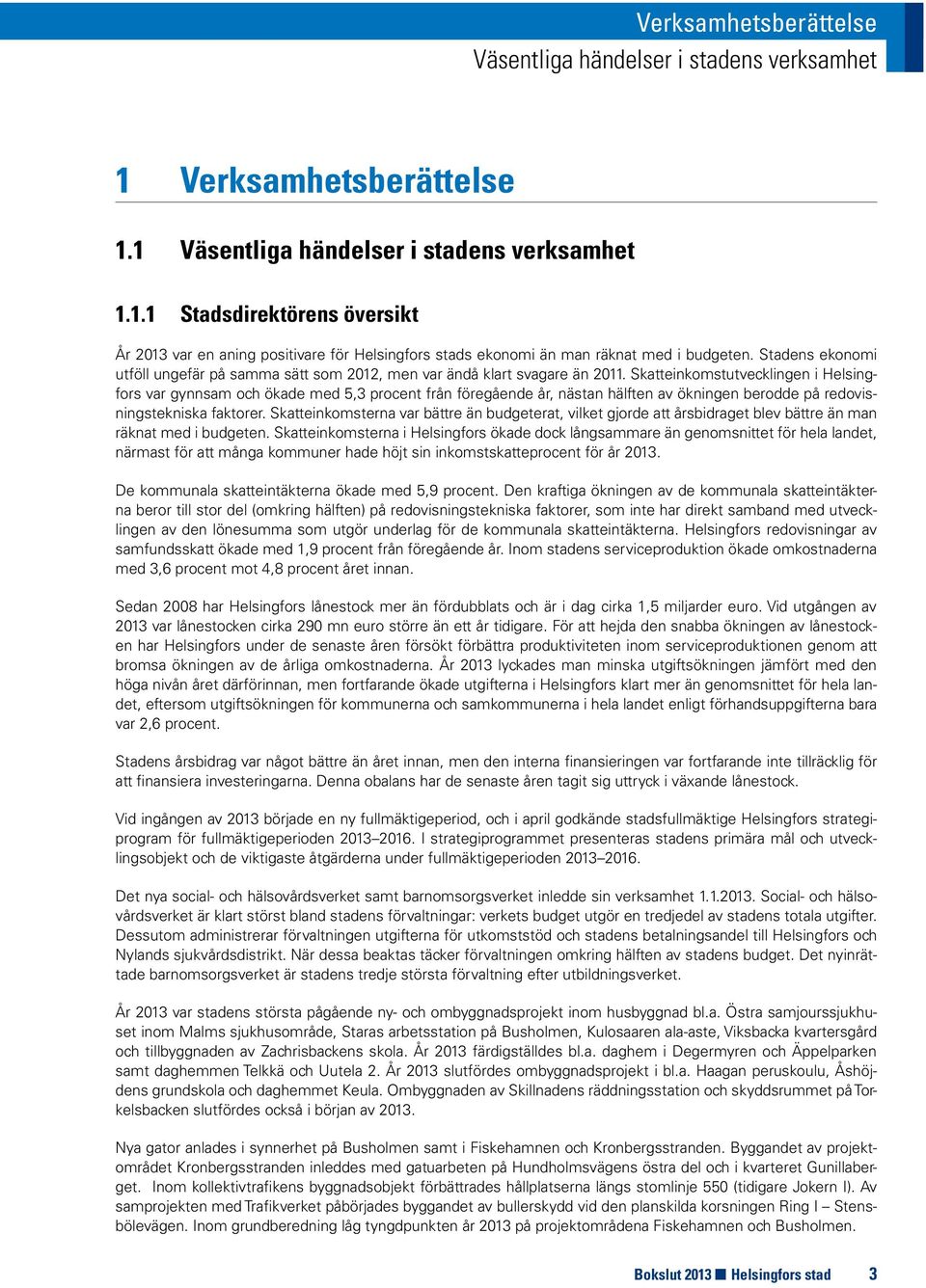 Skatteinkomstutvecklingen i Helsingfors var gynnsam och ökade med 5,3 procent från föregående år, nästan hälften av ökningen berodde på redovisningstekniska faktorer.