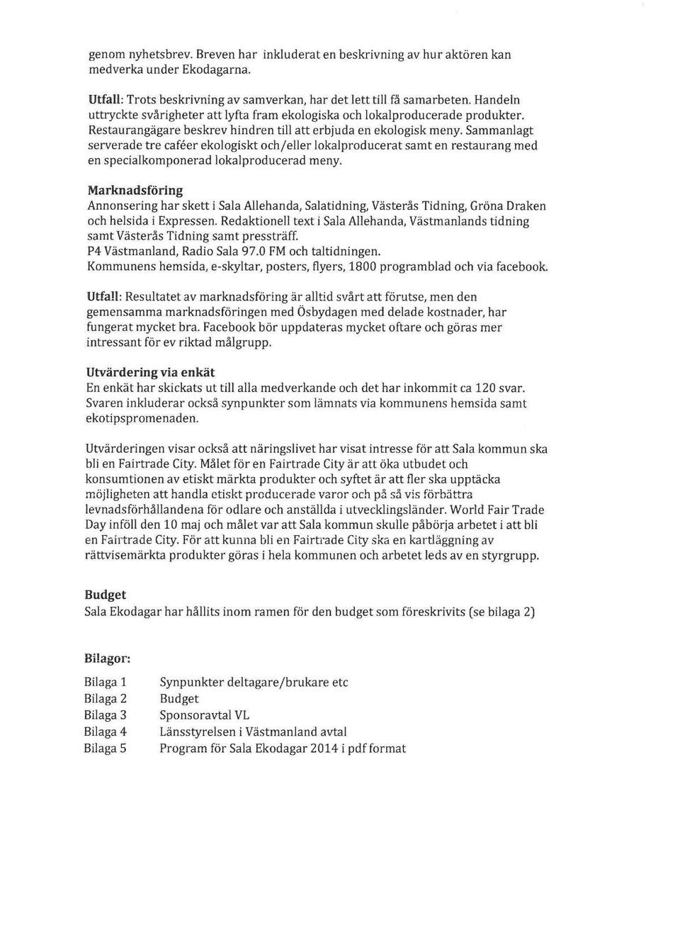 Sammanlagt serverade tre cafeer ekologiskt ochfeller lokalproducerat samt en restaurang med en specialkomponerad lokalproducerad meny.