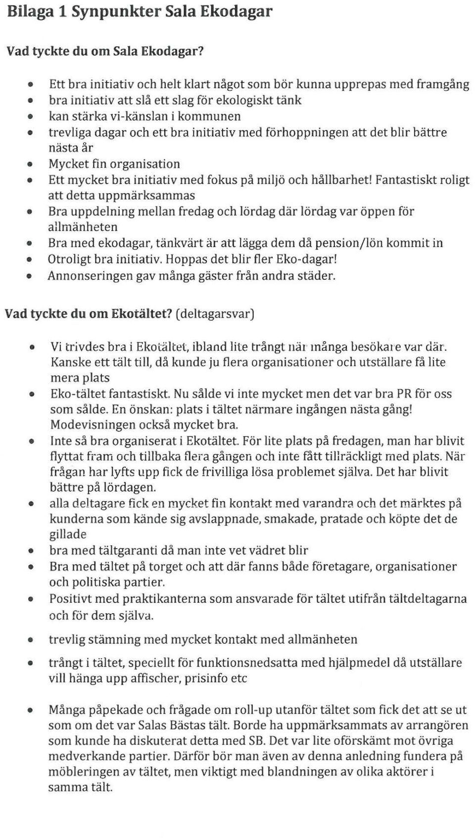 förhoppningen att det blir bättre nästa år Mycket fin organisation Ett mycket bra initiativ med fokus på miljö och hållbarhet!