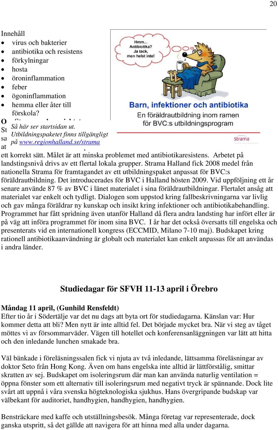 Målet är att minska problemet med antibiotikaresistens. Arbetet på landstingsnivå drivs av ett flertal lokala grupper.