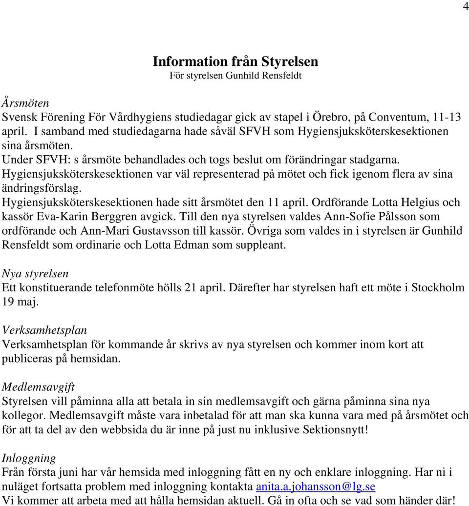 Hygiensjuksköterskesektionen var väl representerad på mötet och fick igenom flera av sina ändringsförslag. Hygiensjuksköterskesektionen hade sitt årsmötet den 11 april.