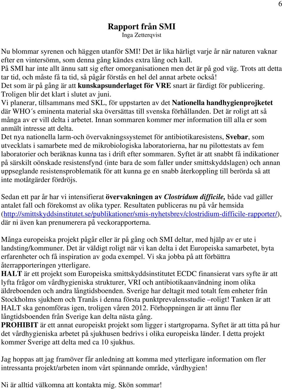 Det som är på gång är att kunskapsunderlaget för VRE snart är färdigt för publicering. Troligen blir det klart i slutet av juni.