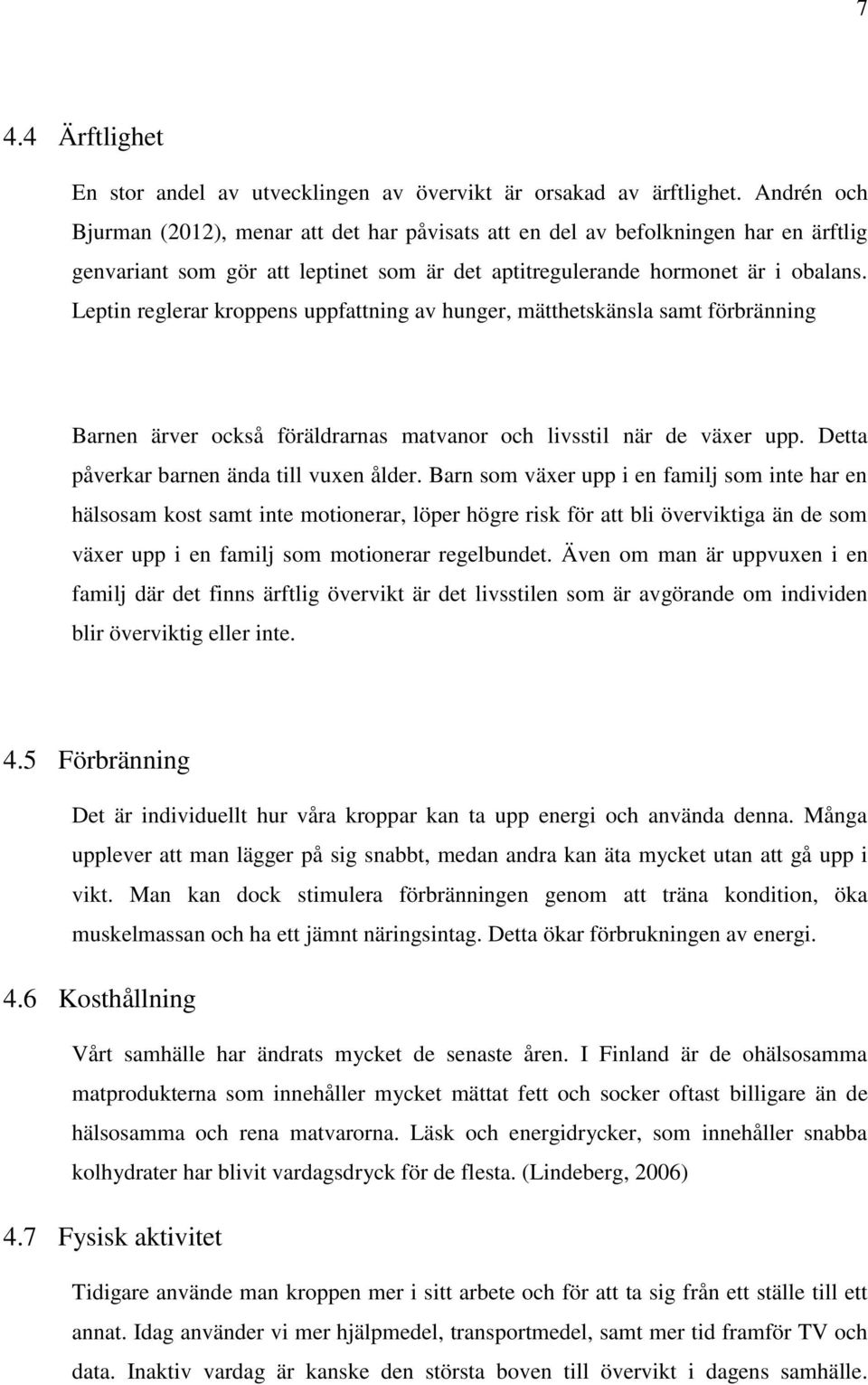 Leptin reglerar kroppens uppfattning av hunger, mätthetskänsla samt förbränning Barnen ärver också föräldrarnas matvanor och livsstil när de växer upp. Detta påverkar barnen ända till vuxen ålder.