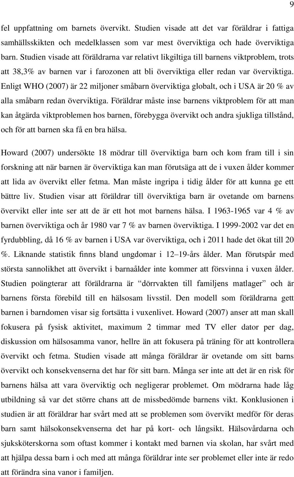 Enligt WHO (2007) är 22 miljoner småbarn överviktiga globalt, och i USA är 20 % av alla småbarn redan överviktiga.