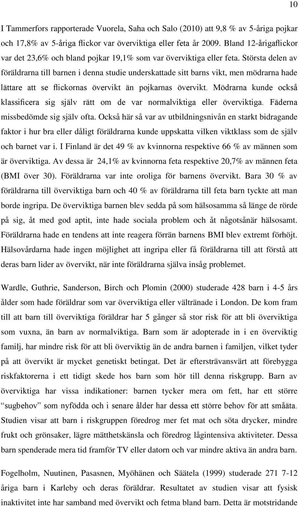 Största delen av föräldrarna till barnen i denna studie underskattade sitt barns vikt, men mödrarna hade lättare att se flickornas övervikt än pojkarnas övervikt.