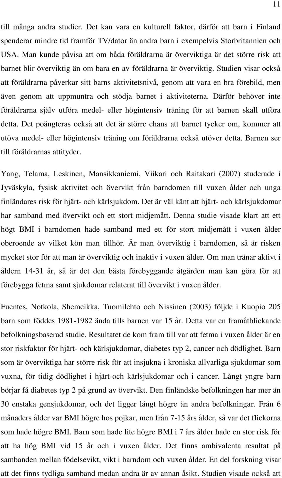 Studien visar också att föräldrarna påverkar sitt barns aktivitetsnivå, genom att vara en bra förebild, men även genom att uppmuntra och stödja barnet i aktiviteterna.