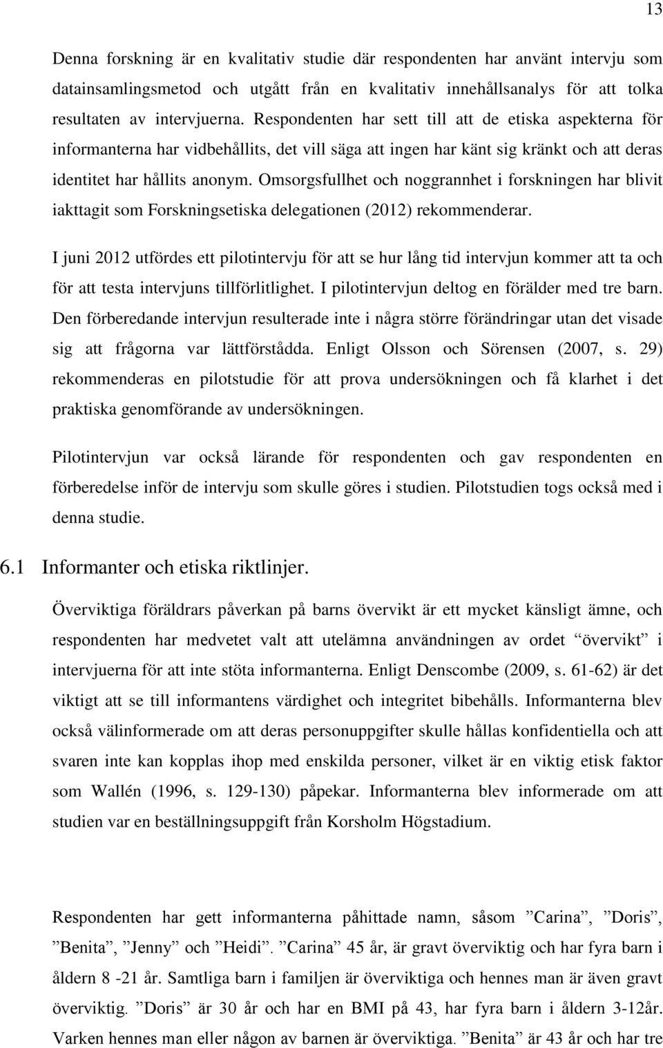 Omsorgsfullhet och noggrannhet i forskningen har blivit iakttagit som Forskningsetiska delegationen (2012) rekommenderar.